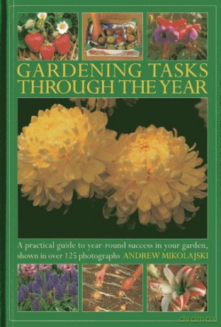 Gardening Tasks Through the Year: A Practical Guide to Year-round Success in Your Garden, Shown in Over 125 Photographs - Andrew Mikolajski [KSIĄŻKA]