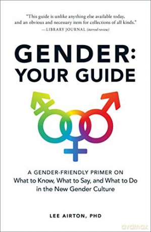 Gender: Your Guide: A Gender-Friendly Primer on What to Know, What to Say, and What to Do in the New Gender Culture - Lee Airton PhD [KSIĄŻKA]