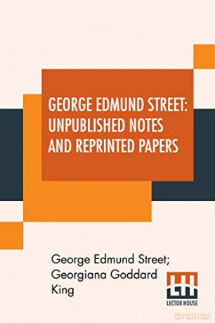 George Edmund Street: Unpublished Notes And Reprinted Papers: With An Essay - George Edmund Street [KSIĄŻKA]