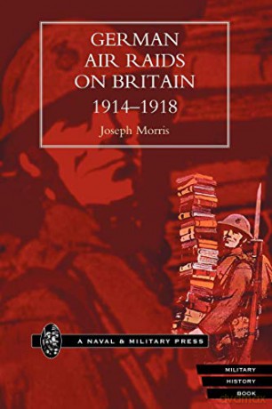 German Air Raids On Great Britain 1914-1918: German Air Raids On Great Britain 1914-1918 - Joseph Morris [KSIĄŻKA]