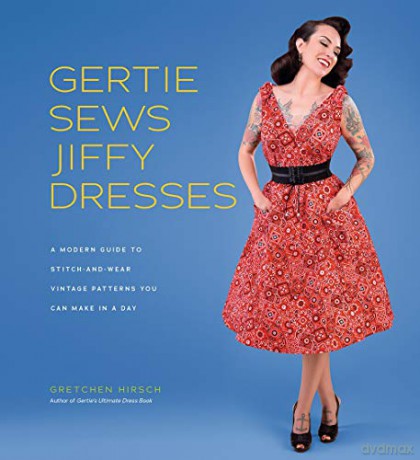 Gertie Sews Jiffy Dresses: A Modern Guide to Stitch-and-Wear Vintage Patterns You Can Make in a Day (Gertie's Sewing) - Gretchen Hirsch [KSIĄŻKA]