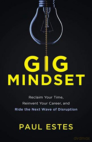 Gig Mindset: Reclaim Your Time, Reinvent Your Career, and Ride the Next Wave of Disruption - Paul Estes [KSIĄŻKA]