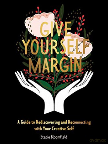 Give Yourself Margin: A Guide to Rediscovering and Reconnecting with Your Creative Self - Stacie Bloomfield [KSIĄŻKA]