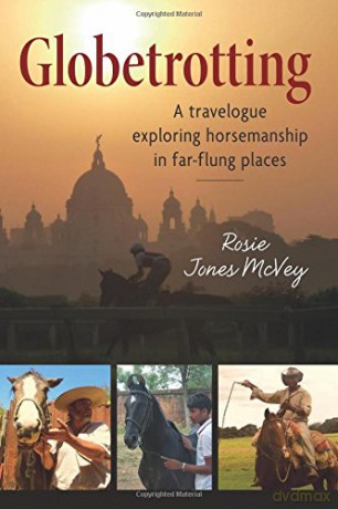 Globetrotting: A Travelogue Exploring Horsemanship in Far-Flung Places - Rosie Jones McVey [KSIĄŻKA]