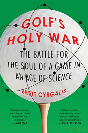 Golf's Holy War: The Battle for the Soul of a Game in an Age of Science - Brett Cyrgalis [KSIĄŻKA]