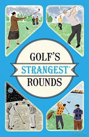 Golf's Strangest Rounds: Extraordinary but True Stories from Over a Century of Golf - Andrew Ward [KSIĄŻKA]
