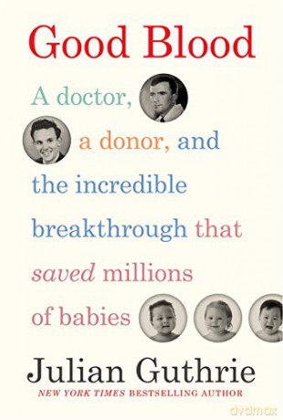 Good Blood: A Doctor, a Donor, and the Incredible Breakthrough that Saved Millions of Babies - Julian Guthrie [KSIĄŻKA]
