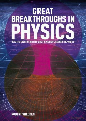 Great Breakthroughs in Physics: How the Story of Matter and its Motion Changed the World - Robert Snedden [KSIĄŻKA]
