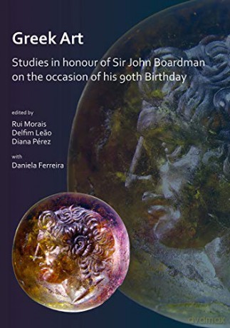 Greek Art in Motion: Studies in honour of Sir John Boardman on the occasion of his 90th Birthday - Rui Morais [KSIĄŻKA]