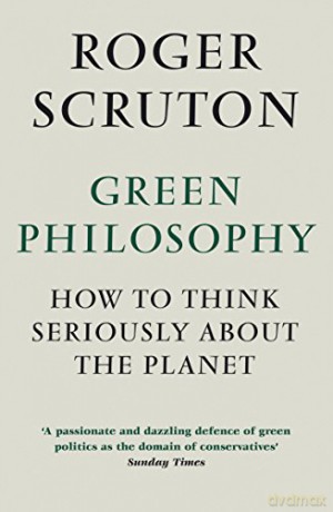 Green Philosophy: How to Think Seriously About the Planet - Roger Scruton [KSIĄŻKA]