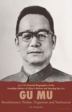 Gu Mu: Revolutionary Thinker, Organiser and Technocrat (Pictorial Biographies of the Founding Fathers of China's Reform and Opening Up Series) - Liu Huiyuan [KSIĄŻKA]