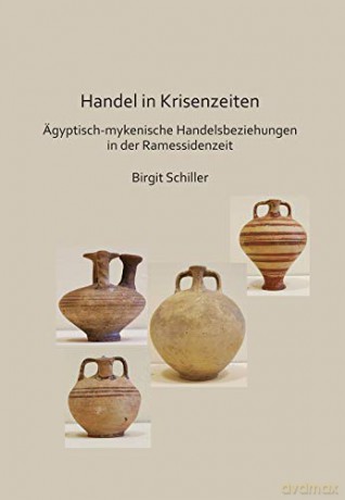 Handel in Krisenzeiten: AEgyptische-mykenische Handelsbeziehungen in der Ramessidenzeit (Archaeopress Egyptology) - Birgit Schiller [KSIĄŻKA]