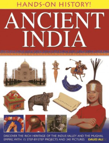 Hands-on History! Ancient India: Discover the Rich Heritage of the Indus Valley and the Mughal Empire, with 15 Step-by-step Projects and 340 Pictures - Daud Ali [KSIĄŻKA]
