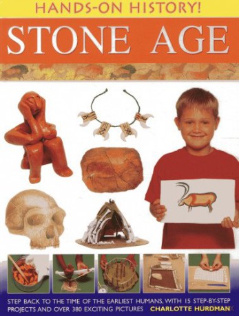 Hands-on History! Stone Age: Step Back in the Time of the Earliest Humans, with 15 Step-by-step Projects and 380 Exciting Pictures - Charlotte Hurdman [KSIĄŻKA]