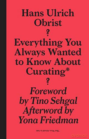 Hans Ulrich Obrist: Everything You Always Wanted to Know About Curating But Were Afraid to Ask (Sternberg Press) - Hans-Ulrich Obrist [KSIĄŻKA]