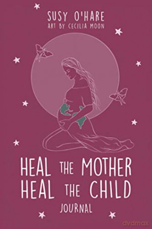 Heal The Mother, Heal The Child Journal - Susy O'Hare [KSIĄŻKA]