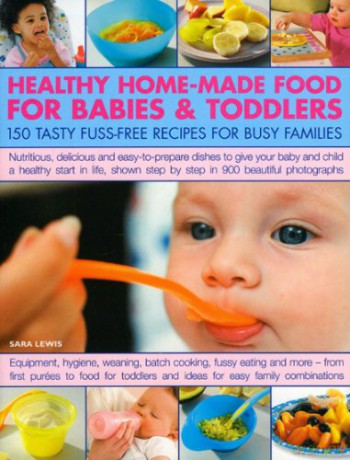Healthy Home-made Food for Babies and Toddlers: 150 Tasty Fuss-free Recipes for Busy Families - Sara Lewis [KSIĄŻKA]