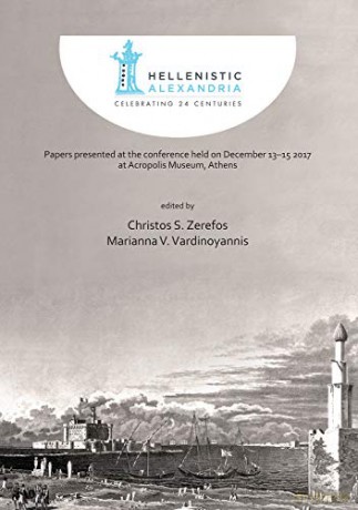 Hellenistic Alexandria: Celebrating 24 Centuries - Papers presented at the conference held on December 13-15 2017 at Acropolis Museum, Athens - Christos S. Zerefos [KSIĄŻKA]