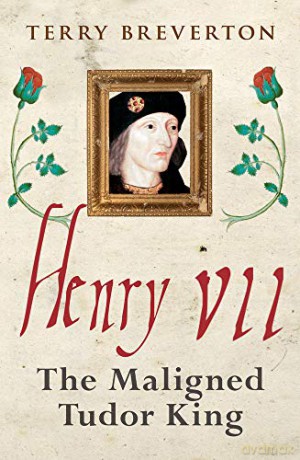 Henry VII: The Maligned Tudor King - Terry Breverton [KSIĄŻKA]