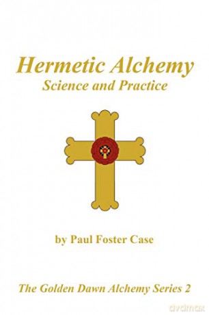 Hermetic Alchemy: Science and Practice - The Golden Dawn Alchemy Series 2 - Paul Foster Case [KSIĄŻKA]