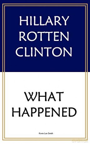 Hillary Rotten Clinton: What Happened - KEVIN LEE SMITH [KSIĄŻKA]