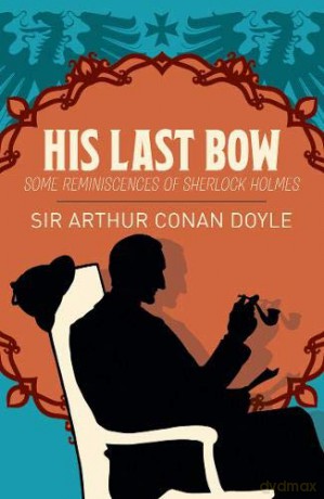 His Last Bow: Some Reminiscences of Sherlock Holmes (Arcturus Essential Sherlock Holmes) - Arthur Conan Doyle [KSIĄŻKA]