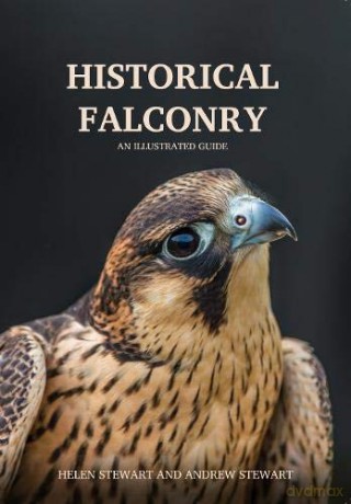 Historical Falconry: An Illustrated Guide - Helen and Andrew Stewart [KSIĄŻKA]