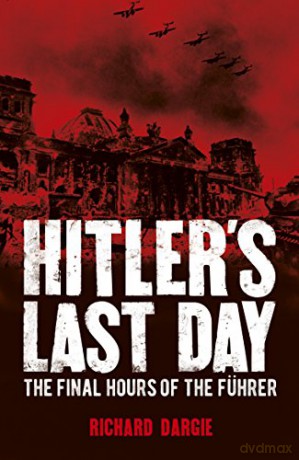 Hitler's Last Day: The Final Hours of the Führer - Richard Dargie [KSIĄŻKA]