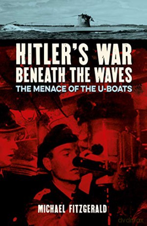 Hitler's War Beneath the Waves: The menace of the U-Boats - Michael FitzGerald [KSIĄŻKA]
