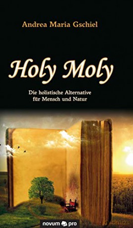 Holy Moly: Die holistische Alternative für Mensch und Natur - Andrea Maria Gschiel [KSIĄŻKA]