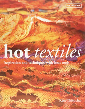 Hot Textiles: Inspiration and Techniques with Heat Tools - Kim Thittichai [KSIĄŻKA]