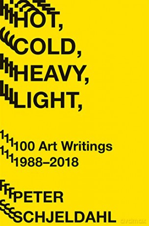 Hot, Cold, Heavy, Light, 100 Art Writings 1988-2018 - Peter Schjeldahl [KSIĄŻKA]