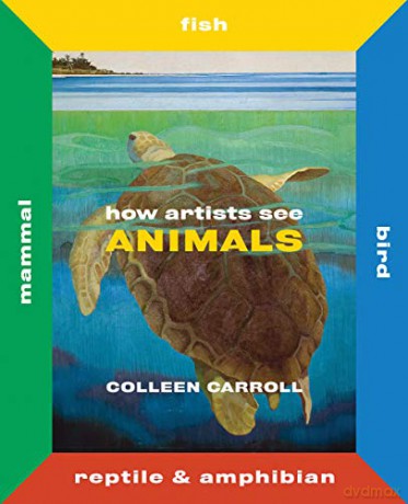How Artists See Animals: Mammal, Fish, Bird, Reptile (How Artists See new series) - Colleen Carroll [KSIĄŻKA]