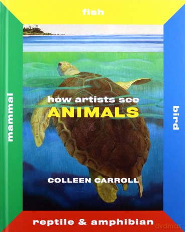 How Artists See Animals: Mammal, Fish, Bird, Reptile (How Artists See new series) - Colleen Carroll [KSIĄŻKA]