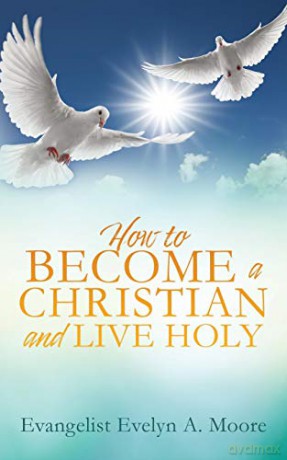 HOW TO BECOME A CHRISTIAN AND LIVE HOLY - Evangelist Evelyn A. Moore [KSIĄŻKA]
