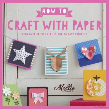 How to Craft with Paper: With Over 50 Techniques and 20 Easy Projects (Mollie Makes) - Mollie Makes [KSIĄŻKA]