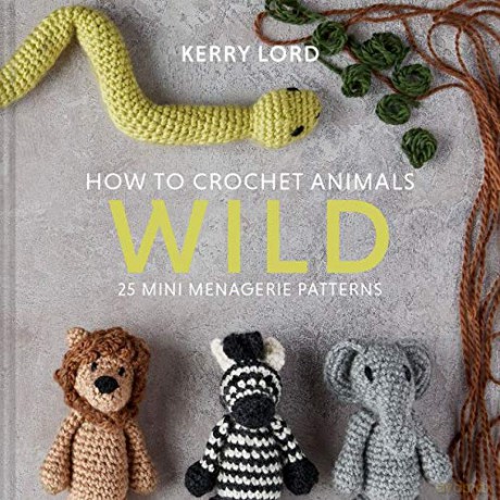 How to Crochet Animals: Wild: 25 mini menagerie patterns - Kerry Lord [KSIĄŻKA]