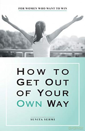 How to Get out of Your Own Way: For Women Who Want to Win - Sunita Sehmi [KSIĄŻKA]