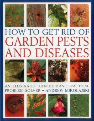 How to Get Rid of Garden Pests and Diseases: An Illustrated Identifier and Practical Problem Solver - Andrew Mikolajski [KSIĄŻKA]