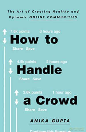 How to Handle a Crowd: The Art of Creating Healthy and Dynamic Online Communities - Anika Gupta [KSIĄŻKA]