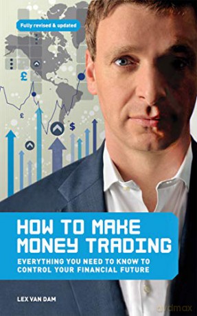 How to Make Money Trading: Everything You Need to Know to Control Your Financial Future - Lex Van Dam [KSIĄŻKA]
