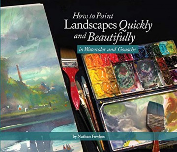 How to Paint Landscapes Quickly and Beautifully in Watercolor and Gouache - Nathan Fowkes [KSIĄŻKA]