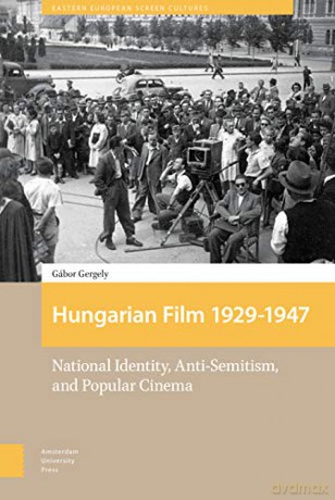 Hungarian Film, 1929-1947: National Identity, Anti-Semitism and Popular Cinema (Eastern European Screen Cultur) (Eastern European Screen Cultures) - G bor Gergely [KSIĄŻKA]