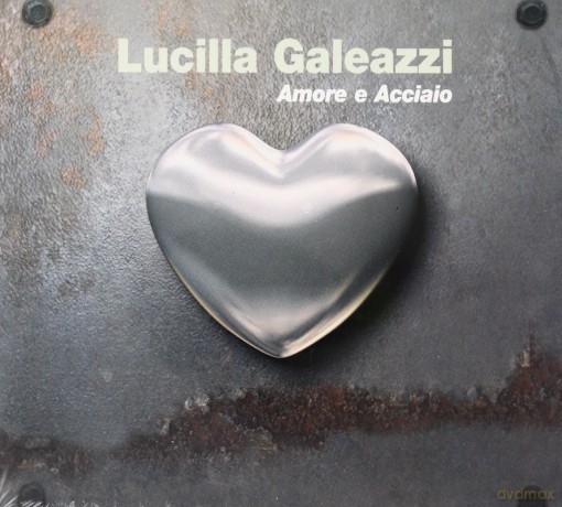 Lucilla Galeazzi: Amore e Acciaio [CD]