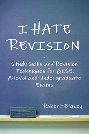 I Hate Revision: Study Skills and Revision Techniques for GCSE, A-level and Undergraduate Exams - Robert Blakey [KSIĄŻKA]
