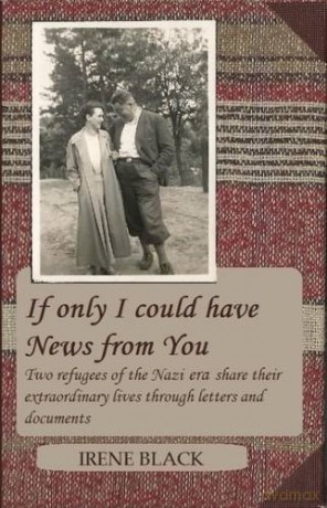 If Only I Could Have News from You: Two refugees of the Nazi era share their extraordinary lives through letters and documents - Irene Black [KSIĄŻKA]