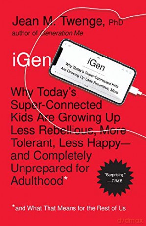 iGen: Why Today's Super-Connected Kids Are Growing Up Less Rebellious, More Tolerant, Less Happy--and Completely Unprepared for Adulthood--and What That Means for the Rest of Us - Jean M. Twenge PhD [KSIĄŻKA]