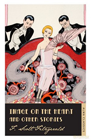 Image on the Heart and Other Stories (The Complete Fitzgerald's Collection - Alma Classics) (The F. Scott Fitzgerald Collection) - Scott F. Fitzgerald [KSIĄŻKA]