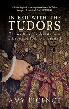 In Bed with the Tudors: The Sex Lives of a Dynasty from Elizabeth of York to Elizabeth I - Amy Licence [KSIĄŻKA]