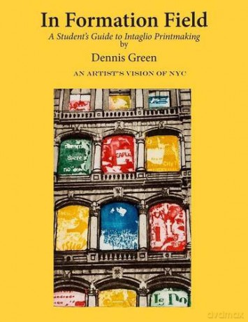 In Formation Field: A Student's Guide to Intaglio Printmaking - Dennis Green [KSIĄŻKA]